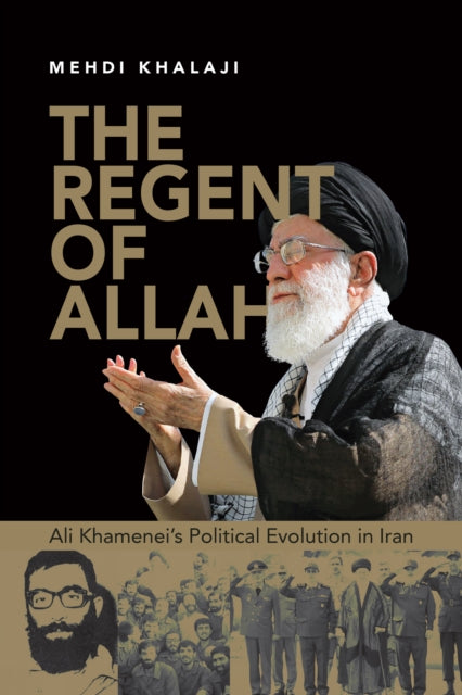 The Regent of Allah: Ali Khamenei's Political Evolution in Iran