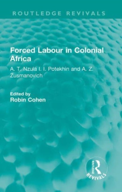 Forced Labour in Colonial Africa: A. T. Nzula I. I. Potekhin and A. Z. Zusmanovich