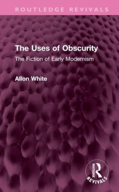 The Uses of Obscurity: The Fiction of Early Modernism