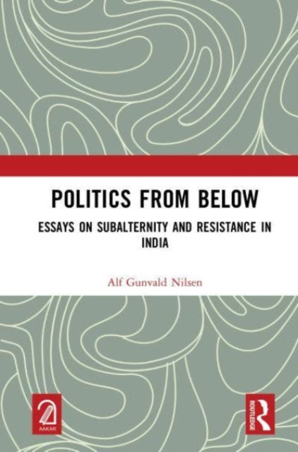 Politics from Below: Essays on Subalternity and Resistance in India