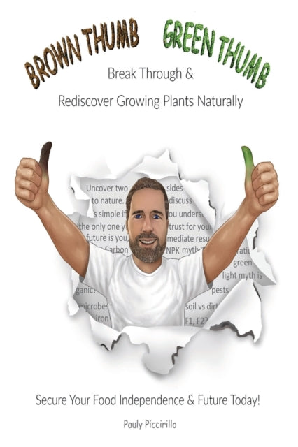 Brown Thumb Green Thumb: Break Through and Rediscover Growing Plants Naturally. Secure Your Food Independence & Future Today!