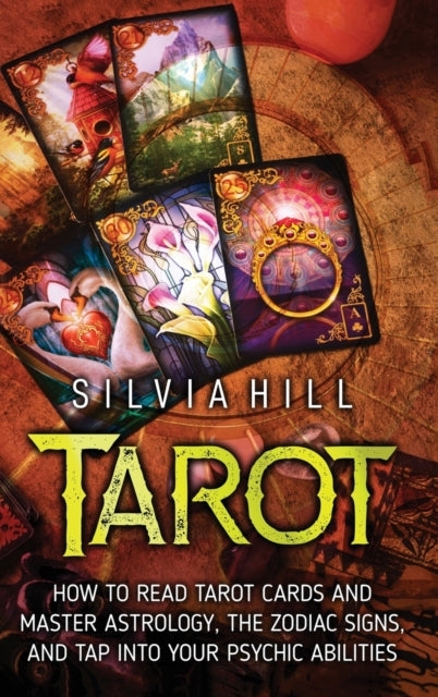 Tarot: How to Read Tarot Cards and Master Astrology, the Zodiac Signs, and Tap into Your Psychic Abilities