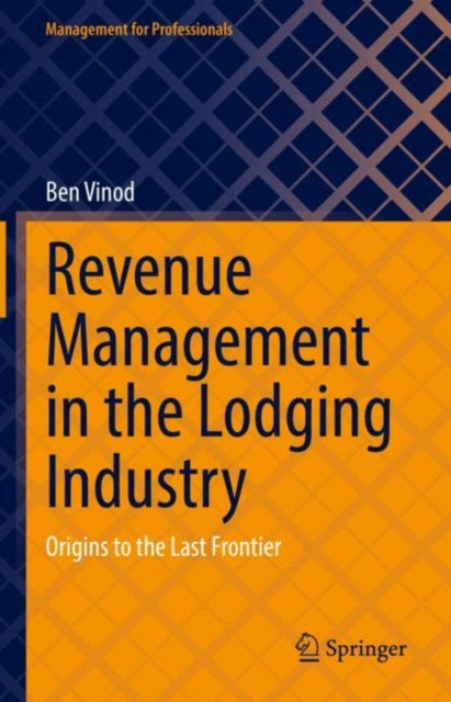 Revenue Management in the Lodging Industry: Origins to the Last Frontier