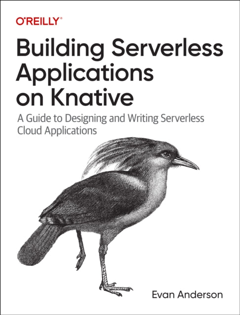 Building Serverless Applications on Knative: A Guide to Designing and Writing Serverless Cloud Applications