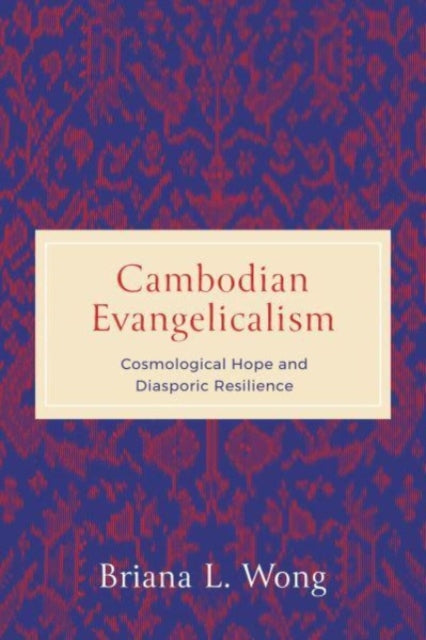 Cambodian Evangelicalism: Cosmological Hope and Diasporic Resilience