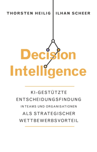Decision Intelligence: KI-gestutzte Entscheidungsfindung in Teams und Organisationen als strategischer Wettbewerbsvorteil