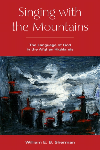 Singing with the Mountains: The Language of God in the Afghan Highlands