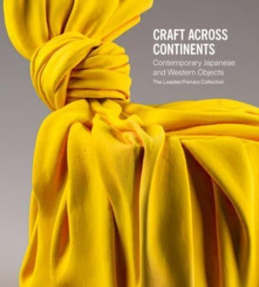 Craft Across Continents: Contemporary Japanese and Western Objects: The Lassiter / Ferraro Collection