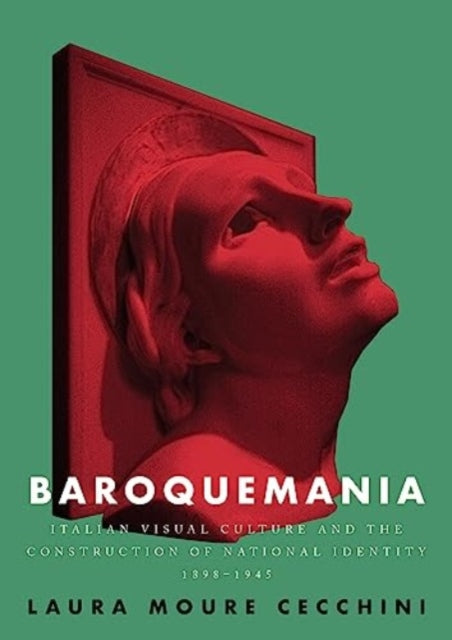 Baroquemania: Italian Visual Culture and the Construction of National Identity, 1898–1945