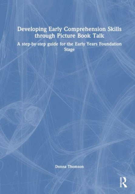 Developing Early Comprehension Skills Through Picture Book Talk: A Step-By-Step Guide for the Early Years Foundation Stage