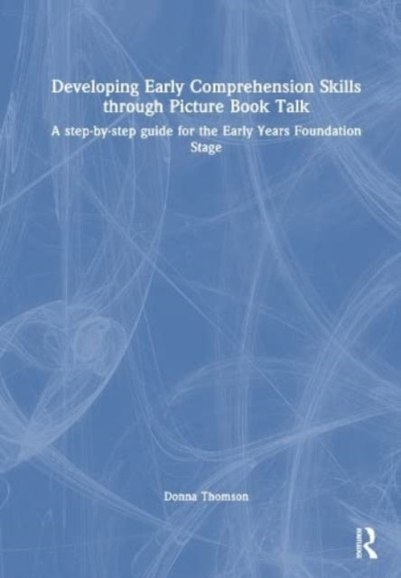Developing Early Comprehension Skills Through Picture Book Talk: A Step-By-Step Guide for the Early Years Foundation Stage