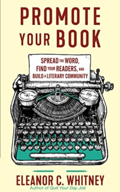 Promote Your Book: Spread the Word, Find Your Readers, and Build a Literary Community