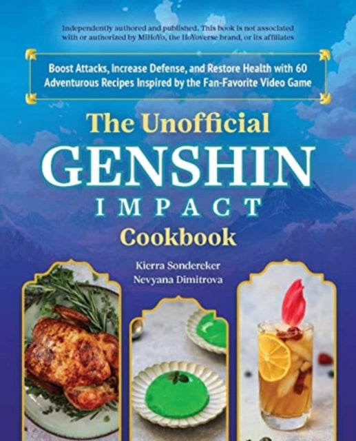 The Unofficial Genshin Impact Cookbook: Boost Attacks, Increase Defense, and Restore Your Health with 60 Adventurous Recipes from the Fan-Favorite Video Game