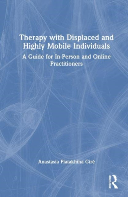 Therapy with Displaced and Highly Mobile Individuals: A Guide for In-Person and Online Practitioners