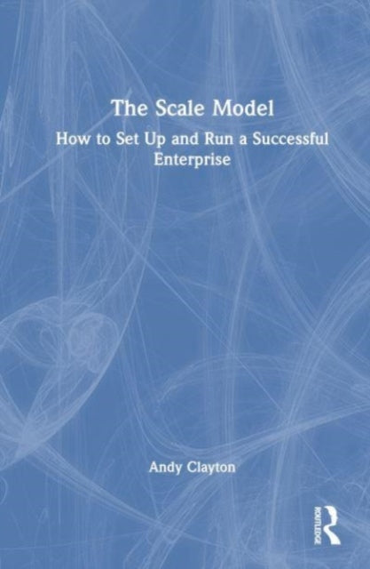 The Scale Model: How to Set Up and Run a Successful Enterprise