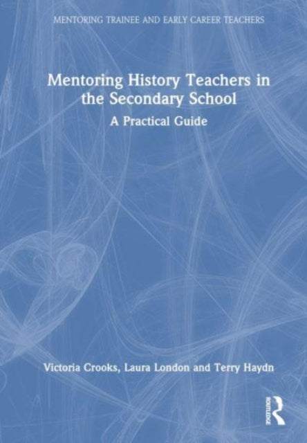 Mentoring History Teachers in the Secondary School: A Practical Guide