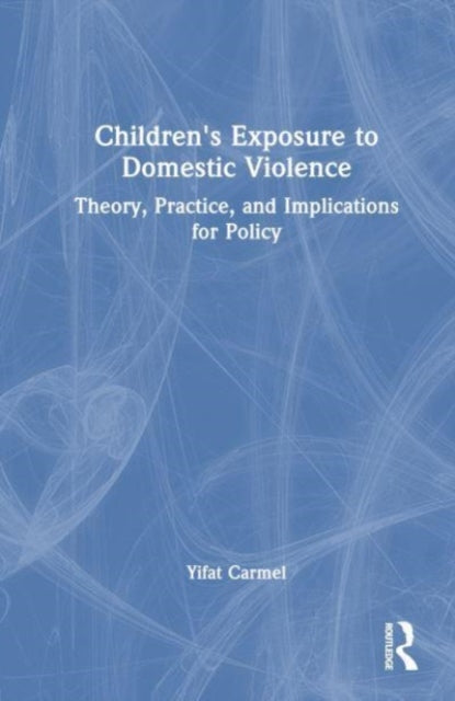 Children's Exposure to Domestic Violence: Theory, Practice, and Implications for Policy