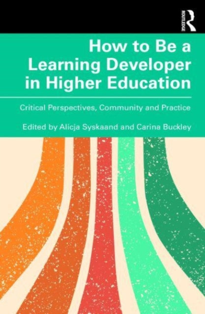 How to Be a Learning Developer in Higher Education: Critical Perspectives, Community and Practice