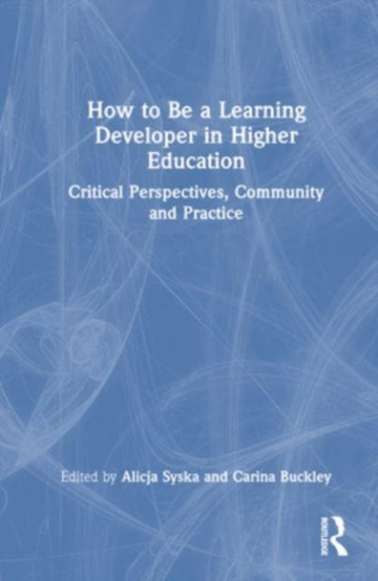 How to Be a Learning Developer in Higher Education: Critical Perspectives, Community and Practice