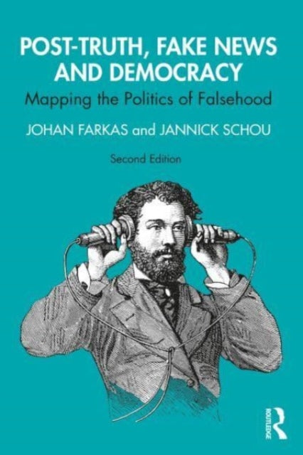 Post-Truth, Fake News and Democracy: Mapping the Politics of Falsehood