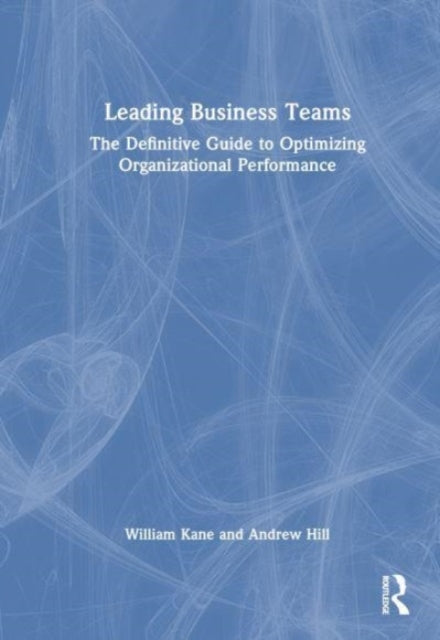 Leading Business Teams: The Definitive Guide to Optimizing Organizational Performance