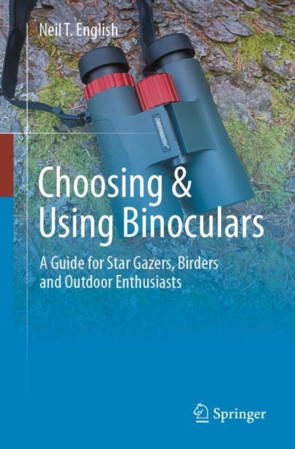 Choosing & Using Binoculars: A Guide for Star Gazers, Birders and Outdoor Enthusiasts