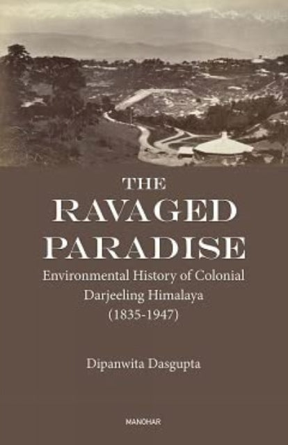 The Ravaged Paradise: Environmental History of Colonial Darjeeling Himalaya