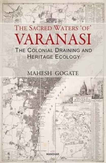 The Sacred Waters of Varanasi: The Colonial Draining and Heritage Ecology