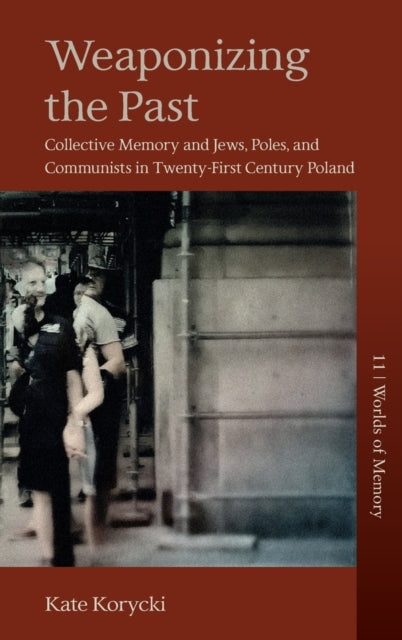 Weaponizing the Past: Collective Memory and Jews, Poles, and Communists in Twenty-First Century Poland