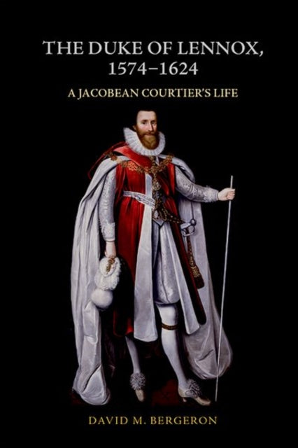 The Duke of Lennox, 1574-1624: A Jacobean Courtier's Life