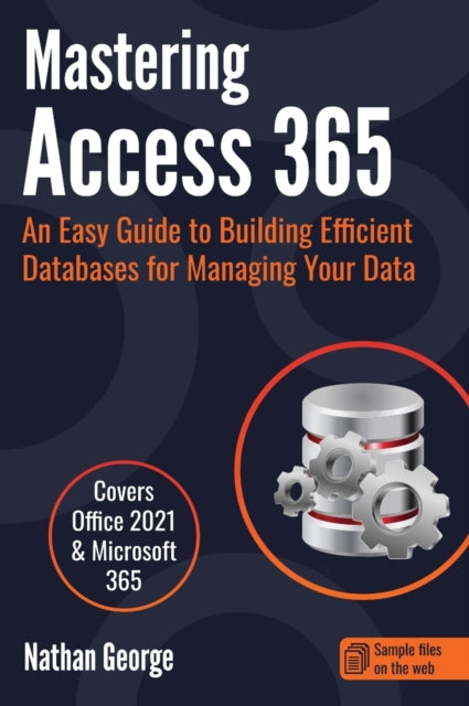 Mastering Access 365: An Easy Guide to Building Efficient Databases for Managing Your Data