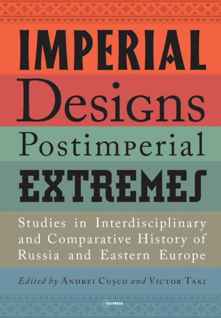 Imperial Designs, Postimperial Extremes: Studies in Interdisciplinary and Comparative History of Russia and Eastern Europe