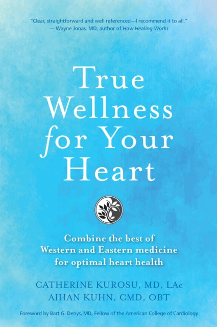 True Wellness for Your Heart: Combine The Best Of Western And Eastern Medicine For Optimal Heart Health