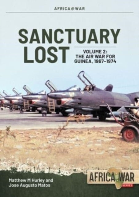 Sanctuary Lost: Portugal's Air War for Guinea, 1961-1974 Volume 2: Debacle to Deadlock, 1966-1972