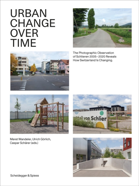 Urban Change Over Time: The Photographic Observation of Schlieren 2005-2020 Reveals How Switzerland Is Changing