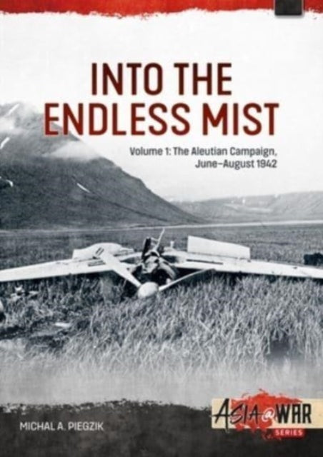 Into the Endless Mist Volume 1: The Aleutian Campaign, June-August 1942