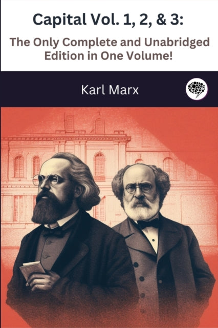 Capital Vol. 1, 2, & 3: The Only Complete and Unabridged Edition in One Volume! (Illustrated)