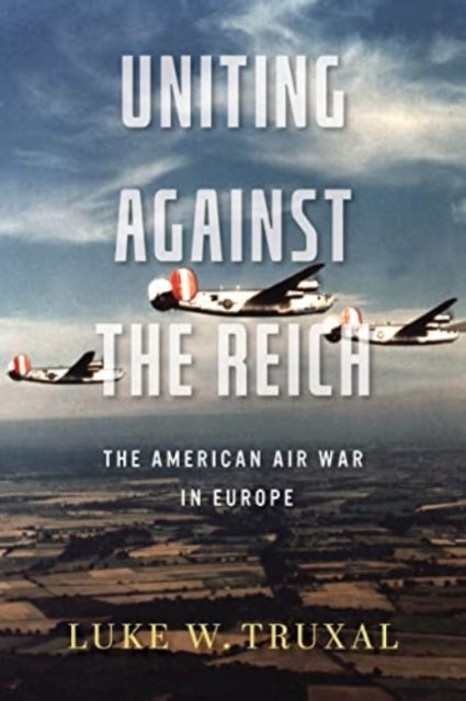 Uniting against the Reich: The American Air War in Europe