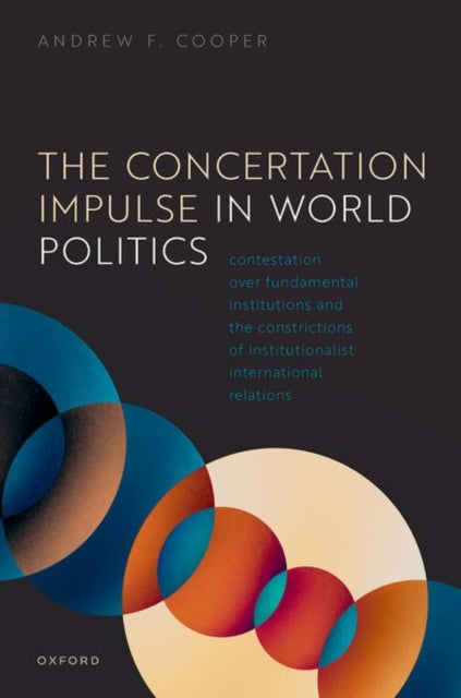 The Concertation Impulse in World Politics: Contestation over Fundamental Institutions and the Constrictions of Institutionalist International Relations