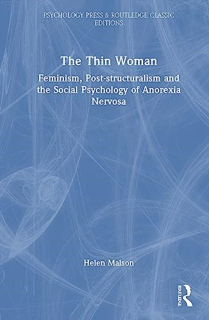 The Thin Woman: Feminism, Post-structuralism and the Social Psychology of Anorexia Nervosa