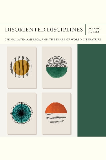 Disoriented Disciplines Volume 47: China, Latin America, and the Shape of World Literature