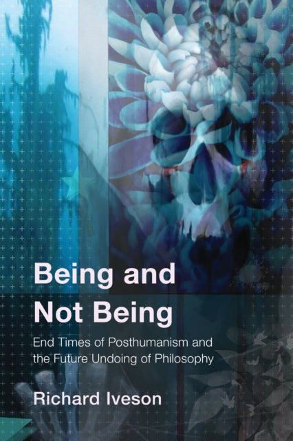 Being and Not Being: End Times of Posthumanism and the Future Undoing of Philosophy