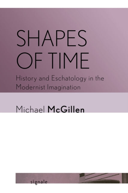 Shapes of Time: History and Eschatology in the Modernist Imagination