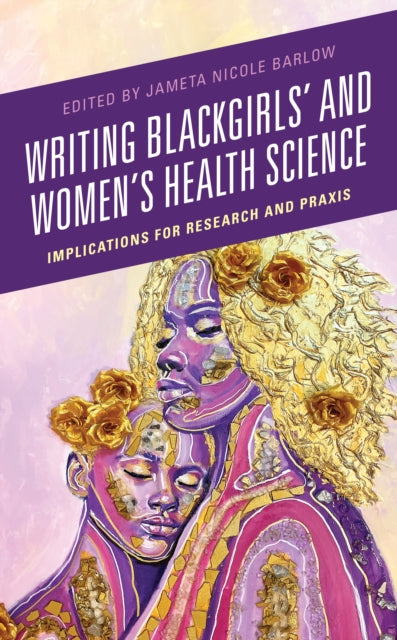 Writing Blackgirls' and Women's Health Science: Implications for Research and Praxis