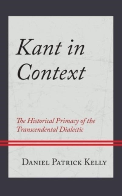 Kant in Context: The Historical Primacy of the Transcendental Dialectic