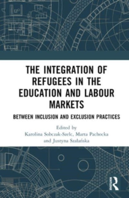 The Integration of Refugees in the Education and Labour Markets: Between Inclusion and Exclusion Practices