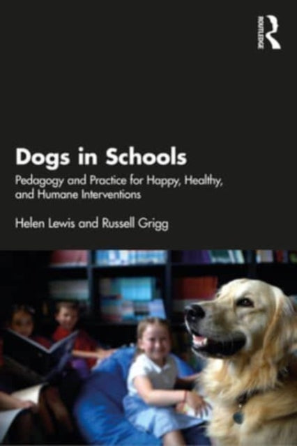 Dogs in Schools: Pedagogy and Practice for Happy, Healthy, and Humane Interventions