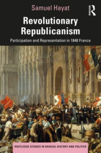 Revolutionary Republicanism: Participation and Representation in 1848 France