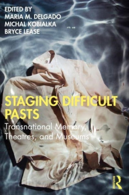 Staging Difficult Pasts: Transnational Memory, Theatres, and Museums