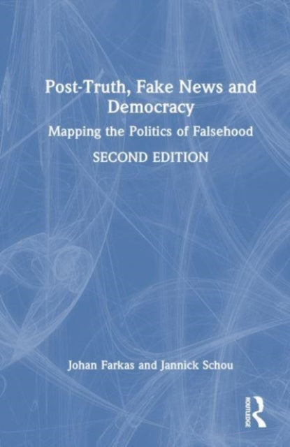 Post-Truth, Fake News and Democracy: Mapping the Politics of Falsehood